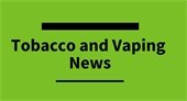 Tobacco and Vaping News